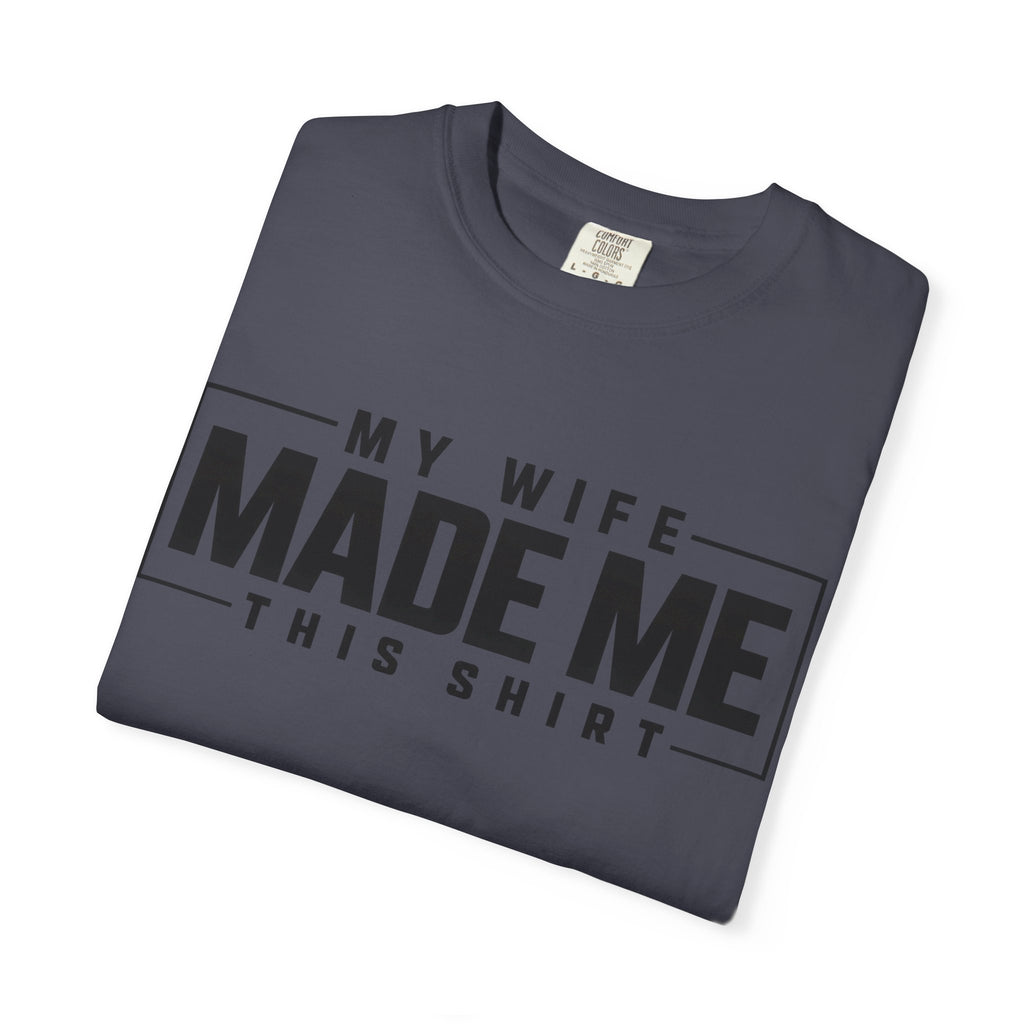 My Wife Made Me TShirt Funny Husband Tee