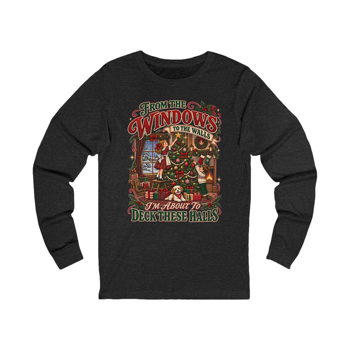 Christmas Long Sleeve Tee — "From the Windows to the Walls, It’s About to Deck These Halls" Holiday Shirt