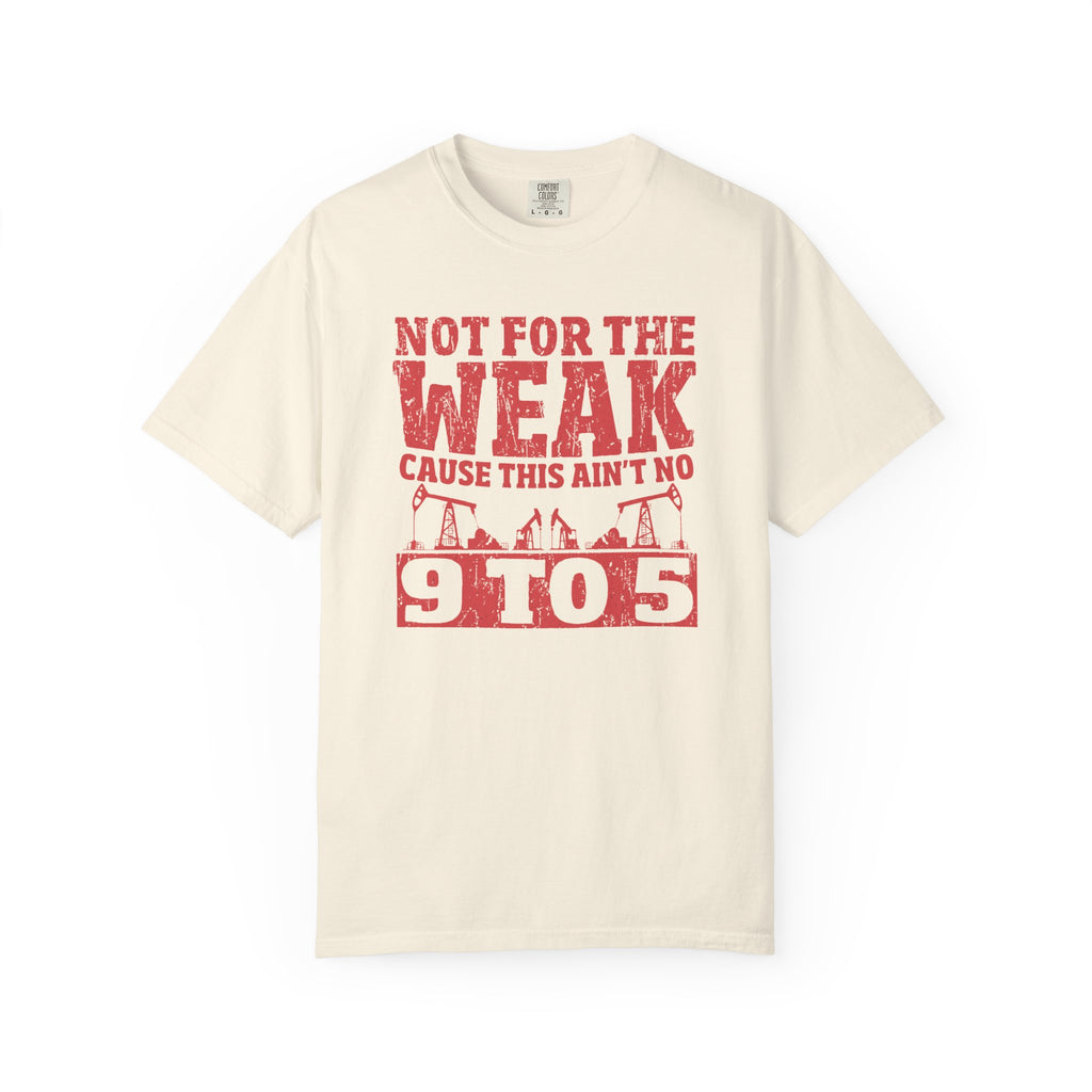Not For The Weak 9 to 5 TShirt Funny Oilfield