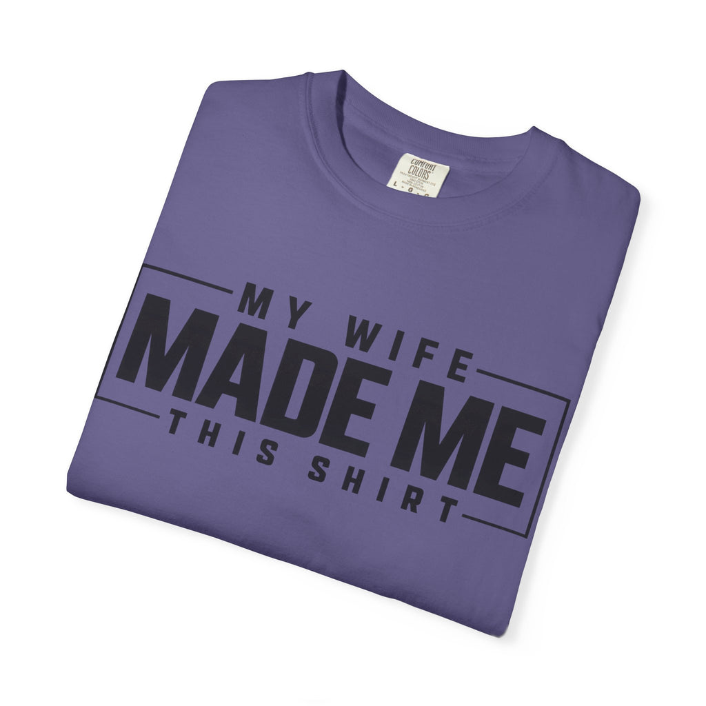 My Wife Made Me TShirt Funny Husband Tee