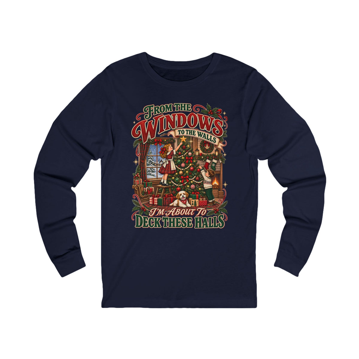 Christmas Long Sleeve Tee — "From the Windows to the Walls, It’s About to Deck These Halls" Holiday Shirt