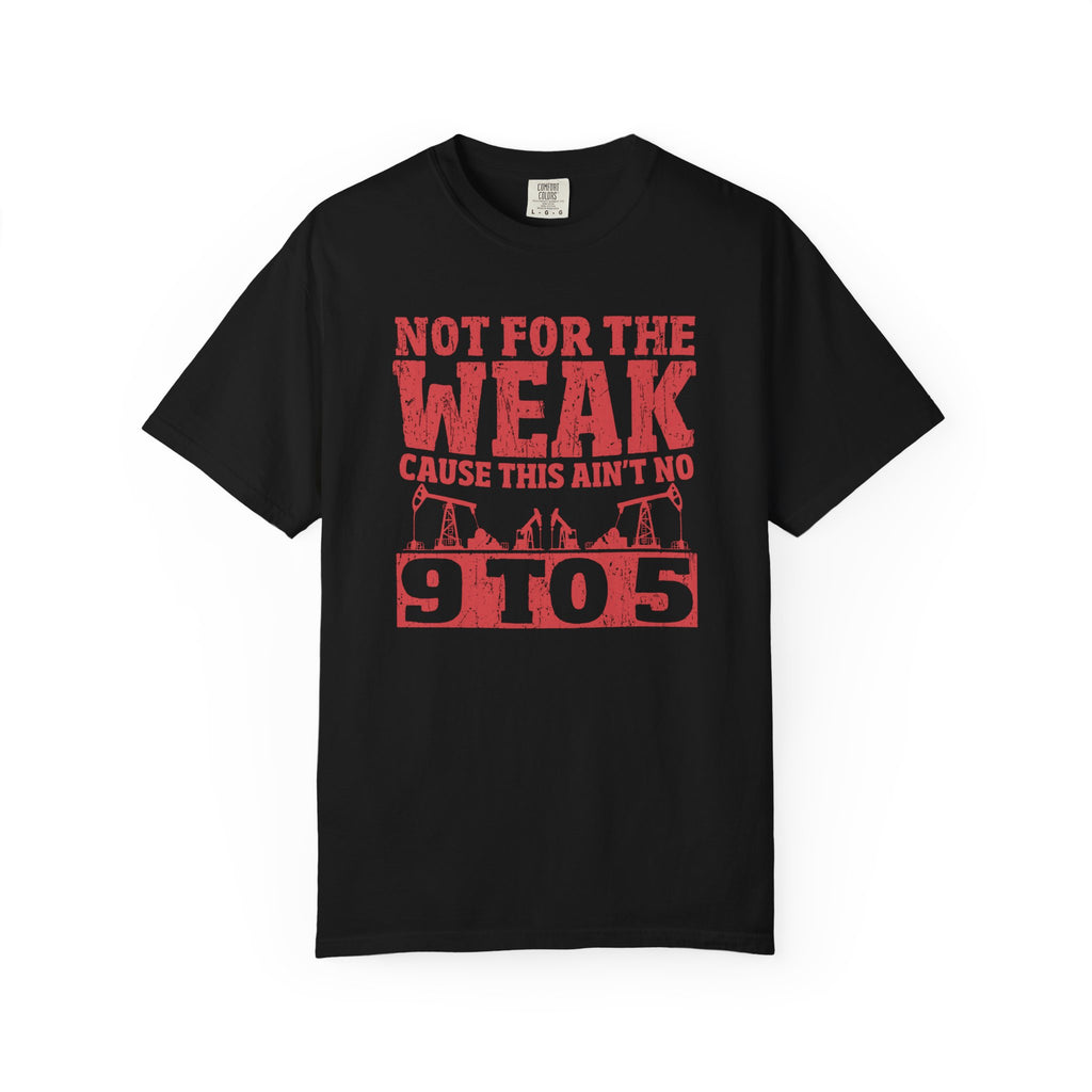 Not For The Weak 9 to 5 TShirt Funny Oilfield