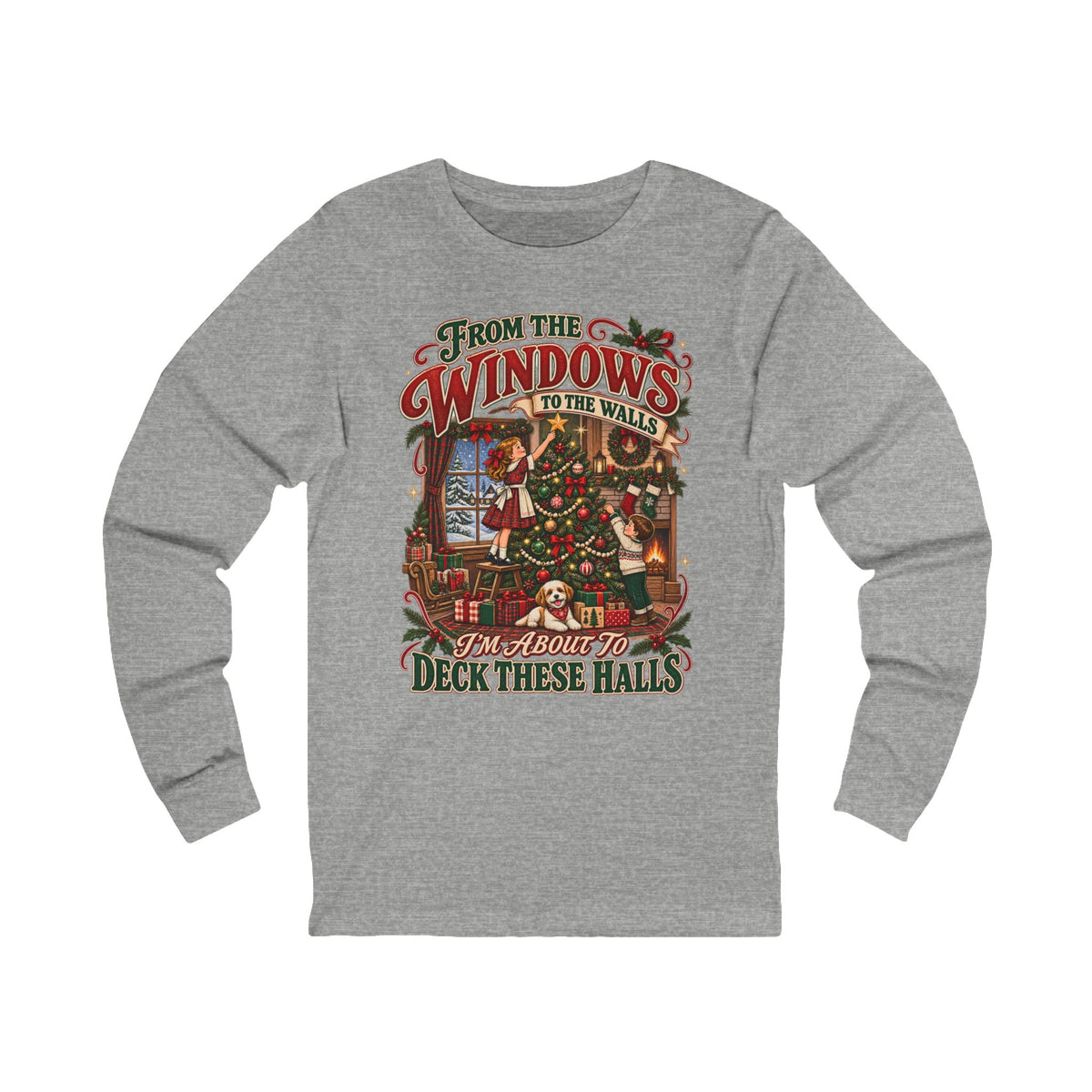 Christmas Long Sleeve Tee — "From the Windows to the Walls, It’s About to Deck These Halls" Holiday Shirt