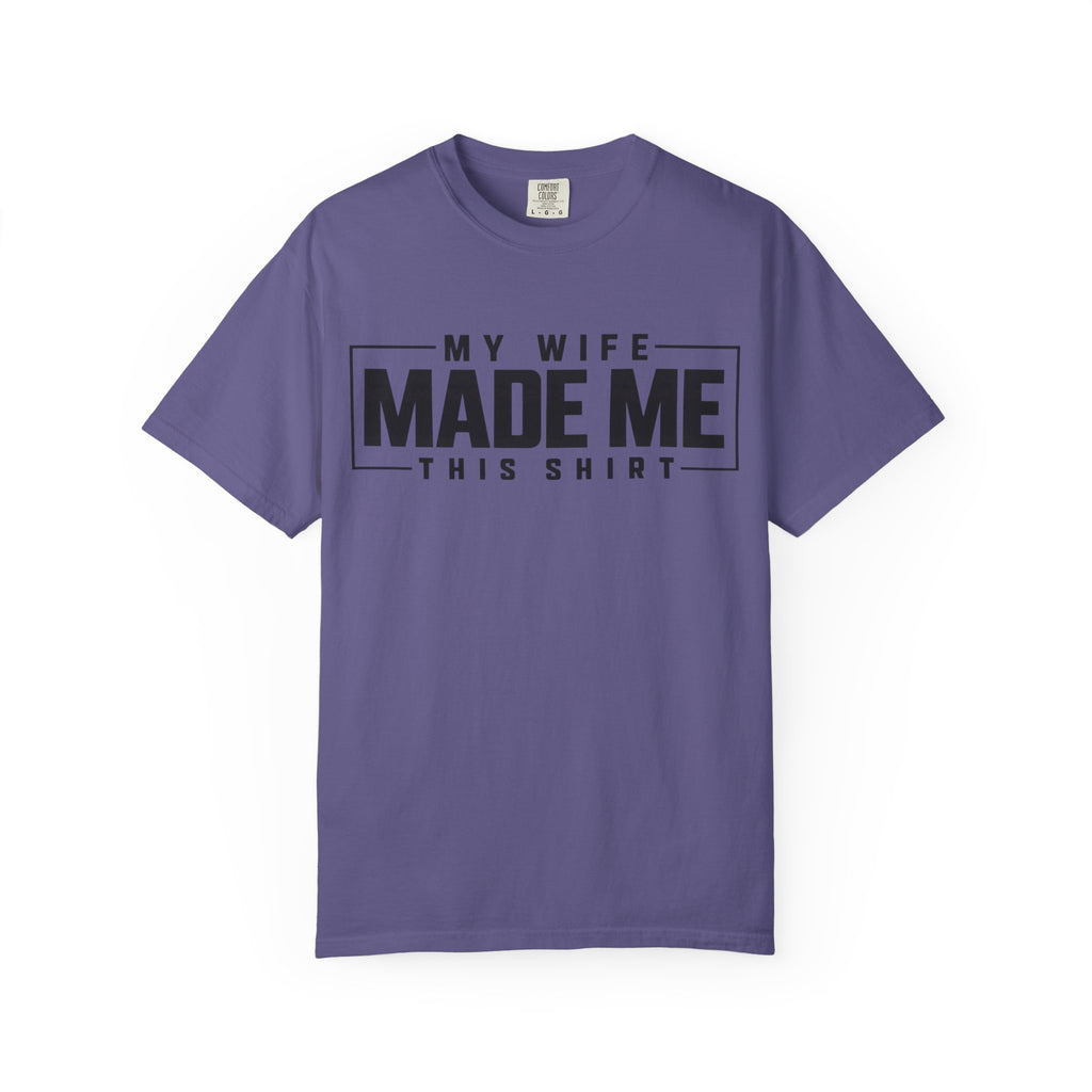 My Wife Made Me TShirt Funny Husband Tee