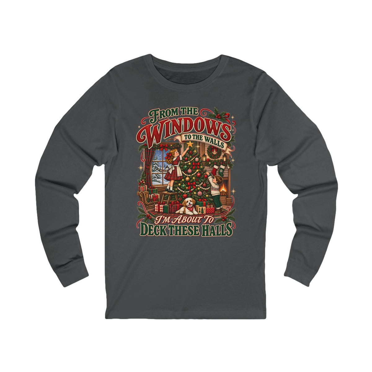 Christmas Long Sleeve Tee — "From the Windows to the Walls, It’s About to Deck These Halls" Holiday Shirt