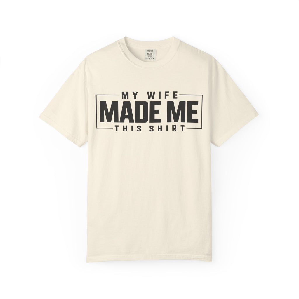 My Wife Made Me TShirt Funny Husband Tee