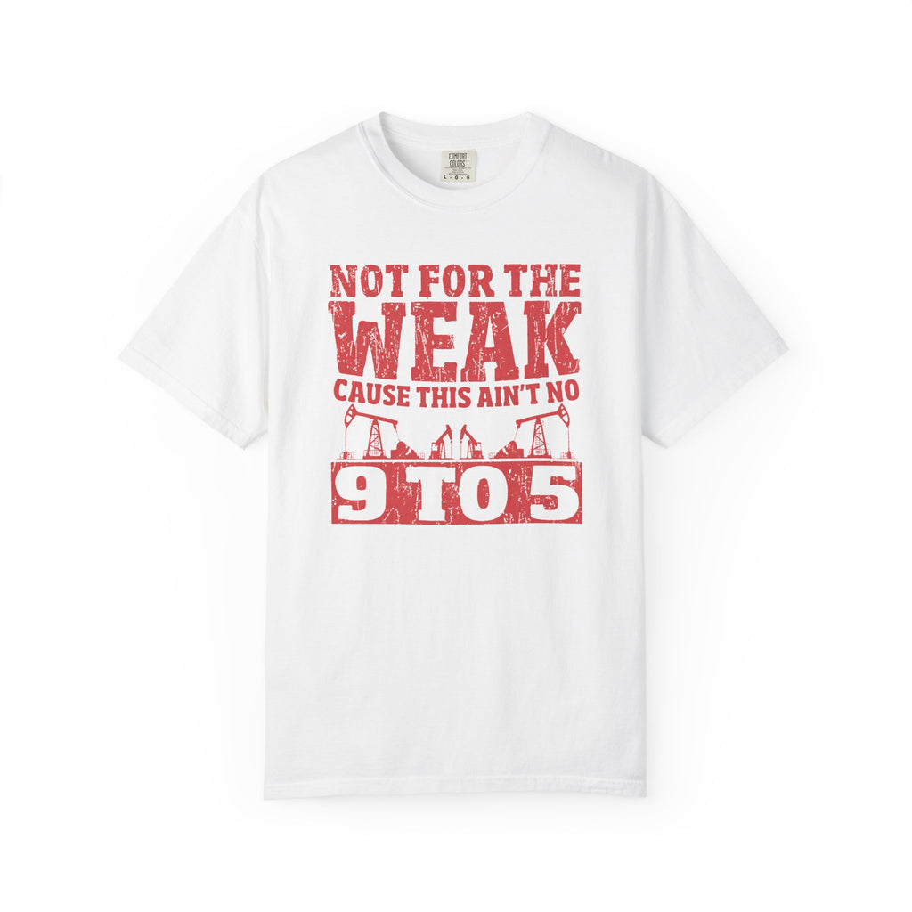 Not For The Weak 9 to 5 TShirt Funny Oilfield