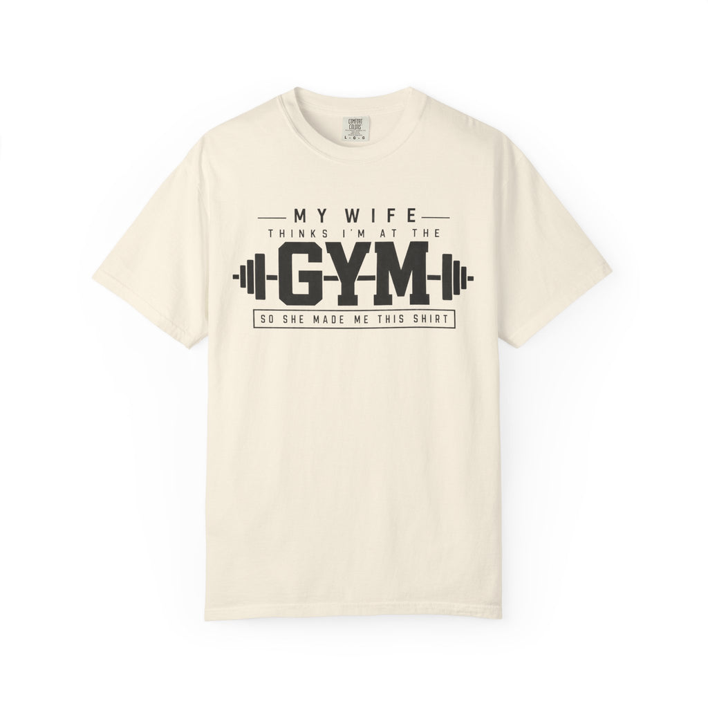 My Wife Thinks I’m at the Gym TShirt  Funny Weightlifting Husband Tee