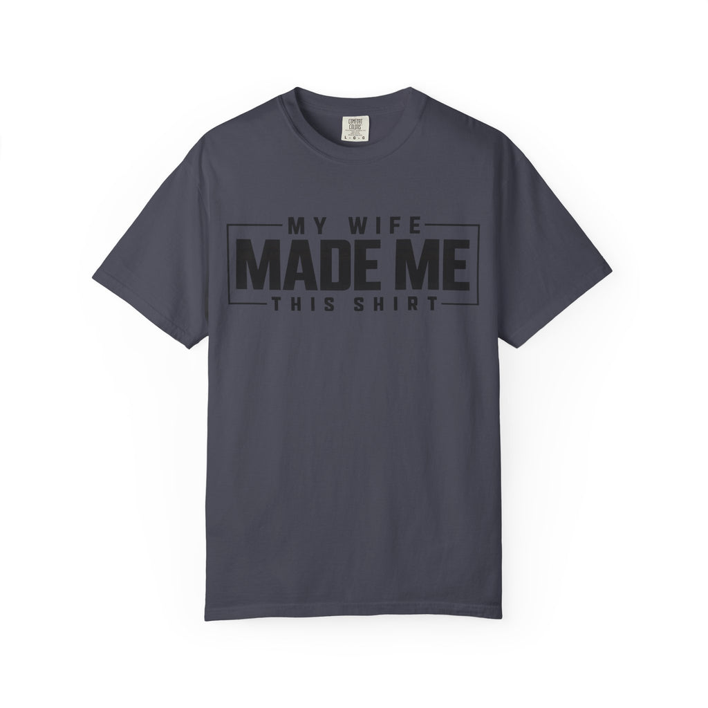 My Wife Made Me TShirt Funny Husband Tee